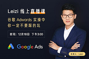 2022+2021Leizi老师的谷歌Adwords 运营实操课 -从零到精通官网价值2222元