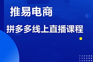 推易电商·8月份拼多多线上直播课程,价值4980元