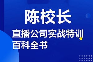 陈校长·直播公司实战特训+百科全书,价值1980元