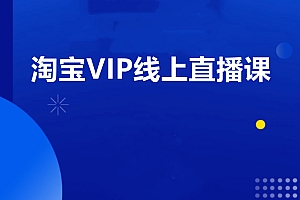 淘宝VIP线上直播课(八月完结),价值7580元