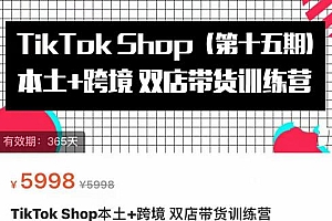 TikTok Shop本土+跨境双店带货训练营（第十五期）包含入门基础课，全球好物，全球买卖，一店卖全球