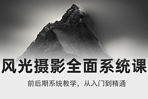 风光摄影从入门到精通|全面系统课价值1399元