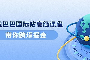 阿里巴巴国际站高级运营班,让最懂国际站的人,带你掘金跨境批发平台价值9800