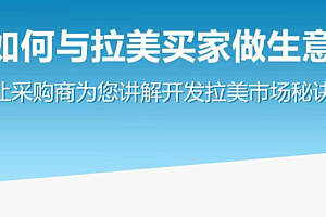 如何与拉美买家做生意–让采购商为您讲解开发拉美市场秘诀