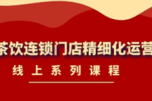 《茶饮连锁门店精细化运营》线上系列课程价值458元