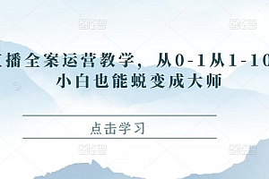 直播全案运营教学,从0-1从1-10,小白也能蜕变成大师