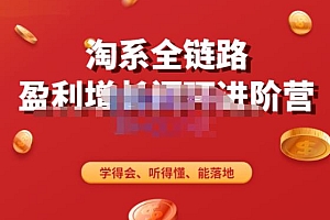 淘系全链路盈利增长闭环进阶营,融合全店动销,学得会、听得懂、能落地!价值2980
