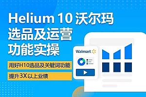 优乐出海-Helium10沃尔玛选品及运营功能实操