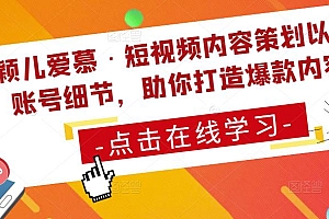 颖儿爱慕·短视频内容策划以及账号细节,助你打造爆款内容