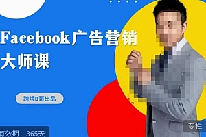 跨境b哥·2023Facebook广告营销大师课,挖掘广告商机,寻找精准客