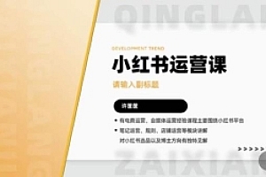许筐筺·小红书运营课,笔记运营、规则、店铺运营等模块讲解,学会自己独立运营小红书账号