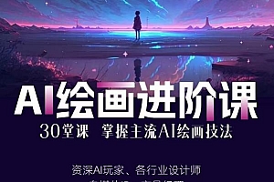 AI进化社·AI绘画进阶课:手把手详细教学,30堂从入门到高手,掌握主流AI绘画技法