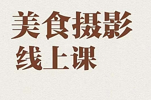 美食摄影全能训练营,教你悄悄变大神的美食摄影必修课!