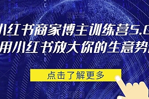 小红书商家博主训练营5.0,用小红书放大你的生意势能