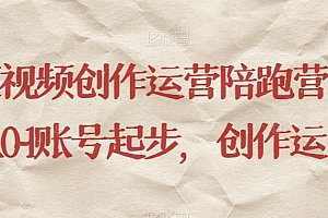 短视频创作运营陪跑营,从0~1账号起步,创作运营